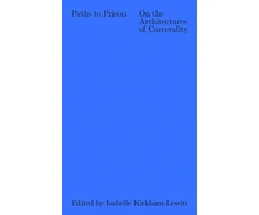 KNYGA Isabelle Kirkham Lewitt Paths to Prison – On the Architecture of Carcerality