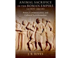 KNYGA J B Rives Animal Sacrifice in the Roman Empire (31 BCE-395 CE)