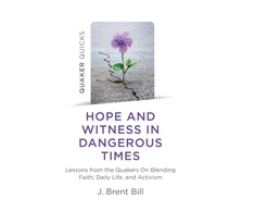 KNYGA J Brent Bill Quaker Quicks - Hope and Witness in Dangerous Times