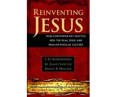 KNYGA J Ed Komoszewski Reinventing Jesus – How Contemporary Skeptics Miss the Real Jesus and Mislead Popular Culture
