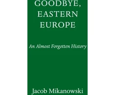 KNYGA Jacob Mikanowski Goodbye, Eastern Europe