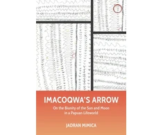 KNYGA Jadran Mimica Imacoqwa`s Arrow - On the Biunity of the Sun and Moon in a Papuan Lifeworld