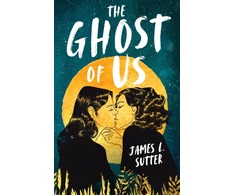 KNYGA James L Sutter Ghost of Us, A swoony sapphic YA romance
