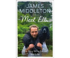 KNYGA James Middleton Meet Ella, The Dog Who Saved My Life: The Sunday Times Bestseller