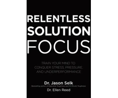 KNYGA Jason Selk Relentless Solution Focus: Train Your Mind to Conquer Stress, Pressure, and Underperformance
