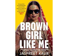 KNYGA Jaspreet Kaur Brown Girl Like Me, The Essential Guidebook and Manifesto for South Asian Girls and Women