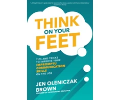 KNYGA Jen Oleniczak Brown Think on Your Feet: Tips and Tricks to Improve Your Impromptu Communication Skills on the Job