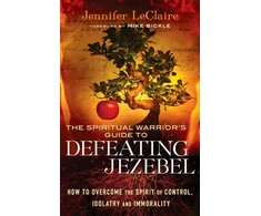 KNYGA Jennifer Leclaire Spiritual Warrior`s Guide to Defeating Jezeb – How to Overcome the Spirit of Control, Idolatry and Immorality