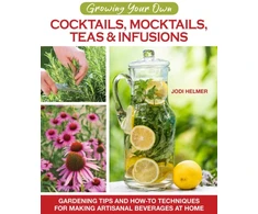 KNYGA Jodi Helmer Growing Your Own Cocktails, Mocktails, Teas &amp; Infusions