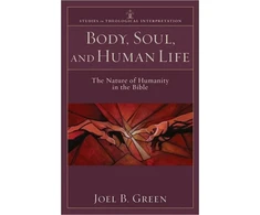 KNYGA Joel B Green Body, Soul, and Human Life – The Nature of Humanity in the Bible