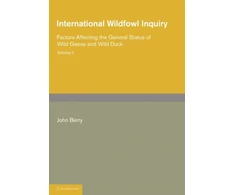KNYGA John Berry International Wildfowl Inquiry: Volume 1, Factors Affecting the General Status of Wild Geese and Wild Duck