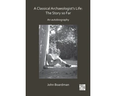 KNYGA John Boardman Classical Archaeologist’s Life: The Story so Far