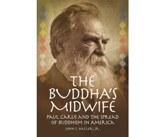 KNYGA John S Haller Buddha's Midwife: Paul Carus and the Spread of Buddhism in America