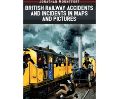 KNYGA Jon Mountfort British Railway Accidents and Incidents in Maps and Pictures