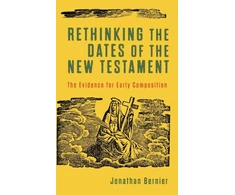 KNYGA Jonathan Bernier Rethinking the Dates of the New Testament – The Evidence for Early Composition