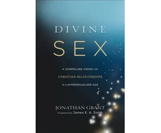 KNYGA Jonathan Grant Divine Sex – A Compelling Vision for Christian Relationships in a Hypersexualized Age