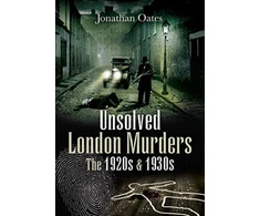 KNYGA Jonathan Oates Unsolved London Murders: The 1920s &amp; 1930s