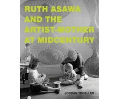 KNYGA Jordan Troeller Ruth Asawa and the Artist-Mother at Midcentury