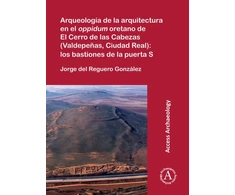 KNYGA Jorge del Reguero González Arqueologia de la arquitectura en el oppidum oretano de El Cerro de las Cabezas (Valdepenas, Ciudad Real): los bastiones de la puerta S