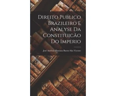 KNYGA José Antônio Pimenta Bueno S. Vicente Direito Publico Brazileiro E Analyse Da Constituicao Do Imperio