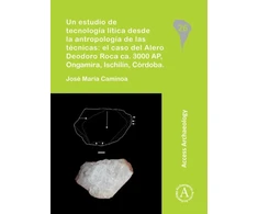 KNYGA Jose Maria Caminoa Un estudio de tecnologia litica desde la antropologia de las tecnicas: el caso del Alero Deodoro Roca ca. 3000 AP, Ongamira, Ischilin, Cordoba