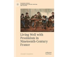 KNYGA Joseph Acquisto Living Well with Pessimism in Nineteenth-Century France