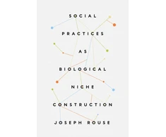KNYGA Joseph Rouse Social Practices as Biological Niche Construction
