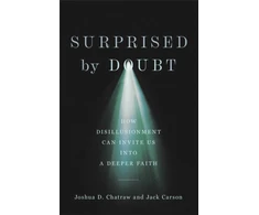 KNYGA Joshua D Chatraw Surprised by Doubt – How Disillusionment Can Invite Us into a Deeper Faith