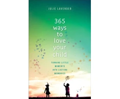 KNYGA Julie Lavender 365 Ways to Love Your Child – Turning Little Moments into Lasting Memories