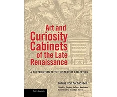 KNYGA Julius Von Schlosser Art and Curiosity Cabinets of the Late Renaissance - A Contribution to the History of Collecting