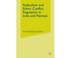 KNYGA K Adeney Federalism and Ethnic Conflict Regulation in India and Pakistan