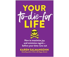 KNYGA Karen Salmansohn Your To-Die-For Life, How to Maximize Joy and Minimize Regret... Before Your Time Runs Out