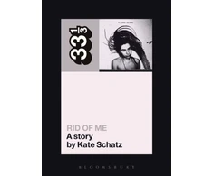 KNYGA Kate Schatz PJ Harvey's Rid of Me: A Story