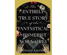 KNYGA Kathleen Kaufman Entirely True Story of the Fantastical Mesmerist Nora Pilkas