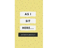 KNYGA Kathryn Whitley As I Sit Here..