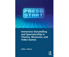 KNYGA Kelly I Aliano Immersive Storytelling and Spectatorship in Theatre, Museums, and Video Games