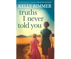 KNYGA Kelly Rimmer Truths I Never Told You: An absolutely gripping, heartbreaking novel of love and family secrets