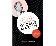 KNYGA Kenneth Womack Sound Pictures: the Life of Beatles Producer George Martin, the Later Years, 1966-2016