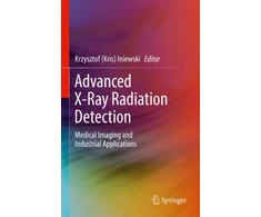 KNYGA Krzysztof Kris Iniewski Advanced X-Ray Radiation Detection: