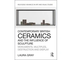 KNYGA Laura Gray Contemporary British Ceramics and the Influence of Sculpture