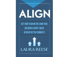 KNYGA Laura Marie Reese Align: Get Your Team on the Same Page, Discover Clients' Needs, Develop Better Products