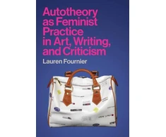 KNYGA Lauren Fournier Autotheory as Feminist Practice in Art, Writing, and Criticism