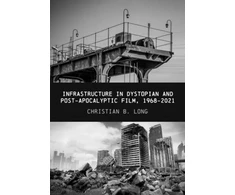 KNYGA LONG Infrastructure in Dystopian and Post-apocalyptic Film, 1968-2021