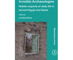 KNYGA Loretta Kilroe Invisible Archaeologies: Hidden Aspects of Daily Life in Ancient Egypt and Nubia