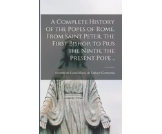 KNYGA Vico Complete History of the Popes of Rome, From Saint Peter, the First Bishop, to Pius the Ninth, the Present Pope ..