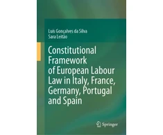 KNYGA Silva Constitutional Framework of European Labour Law in Italy, France, Germany, Portugal and Spain