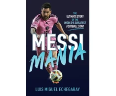 KNYGA Luis Miguel Echegaray Messi Mania, The ultimate story of the world's greatest football star
