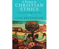 KNYGA Luke Bretherton Primer in Christian Ethics
