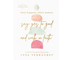 KNYGA Lysa Terkeurst What Happens When Women Say Yes to God and Walk in Faith