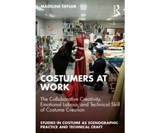 KNYGA Madeline Taylor Costumers at Work: The Collaborative Creativity, Emotional Labour, and Technical Skill of Costume Creation